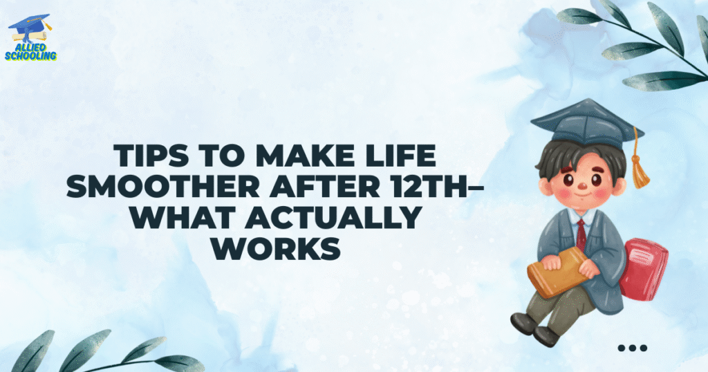 Tips to Make Life Smoother After 12th – What Actually Works